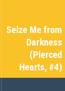 Seize Me from Darkness (Pierced Hearts, #4)