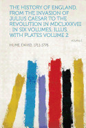History of England, from the Invasion of Julius Caesar to the Revolution in MDCLXXXVIII: In Six Volumes, Illus. with Plates Volume 2