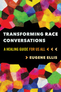 Transforming Race Conversations: A Healing Guide for Us All