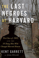 Last Negroes at Harvard: The Class of 1963 and the 18 Young Men Who Changed Harvard Forever