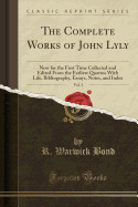 Complete Works of John Lyly, Vol. 3: Now for the First Time Collected and Edited from the Earliest Quartos with Life, Bibliography, Essays, Notes, and
