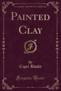 Painted Clay (Classic Reprint)