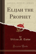 Elijah the Prophet (Classic Reprint)