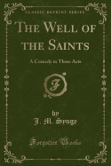 Well of the Saints: A Comedy in Three Acts (Classic Reprint)