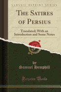 Satires of Persius: Translated; With an Introduction and Some Notes (Classic Reprint)