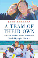 Team of Their Own: How an International Sisterhood Made Olympic History (Original)