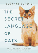 Secret Language of Cats: How to Understand Your Cat for a Better, Happier Relationship (Original)