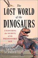 Lost World of the Dinosaurs: Uncovering the Secrets of the Prehistoric Age (Original)