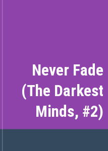 Never Fade (The Darkest Minds, #2)