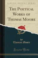 Poetical Works of Thomas Moore (Classic Reprint)