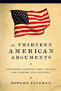 Thirteen American Arguments: Enduring Debates That Define and Inspire Our Country