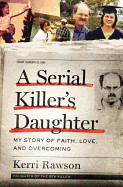 Serial Killer's Daughter: My Story of Faith, Love, and Overcoming