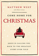 Come Home for Christmas: Jesus Is Calling You Back to the Greatest Story Ever Told