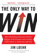 Only Way to Win: How Building Character Drives Higher Achievement and Greater Fulfillment in Business and Life