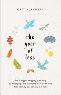 Year of Less: How I Stopped Shopping, Gave Away My Belongings, and Discovered Life Is Worth More Than Anything You Can Buy in a Stor