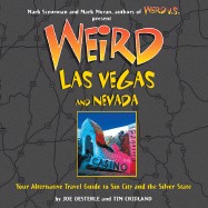 Weird Las Vegas and Nevada: Your Alternative Travel Guide to Sin City and the Silver State
