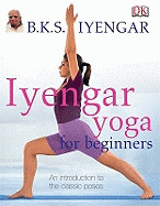 Iyengar Yoga for Beginners: An Introduction to the Classic Poses