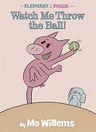 Watch Me Throw the Ball!. by Mo Willems