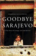 Goodbye Sarajevo: A True Story of Courage, Love and Survival