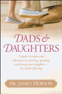 Dads & Daughters: Timeless Wisdom and Reflections on Teaching, Guiding, and Loving Your Daughter - Her Whole Life Long