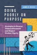 Doing Poorly on Purpose: Strategies to Reverse Underachievement and Respect Student Dignity