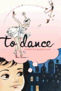 To Dance: A Ballerina's Graphic Novel