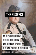 Suspect: An Olympic Bombing, the Fbi, the Media, and Richard Jewell, the Man Caught in the Middle