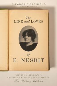 The Life and Loves of E. Nesbit: Victorian Iconoclast, Children’s Author, and Creator of The Railway Children