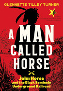 Man Called Horse: John Horse and the Black Seminole Underground Railroad