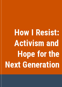 How I Resist: Activism and Hope for the Next Generation