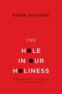 Hole in Our Holiness: Filling the Gap Between Gospel Passion and the Pursuit of Godliness