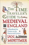 Time Traveler's Guide to Medieval England: A Handbook for Visitors to the Fourteenth Century
