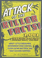 Attack of the Killer Facts!: 1,001 Terrifying Truths about Little Green Men, Government Mind-Control, Flesh-Eating Bacteria, and Goat-Sucking Vampi