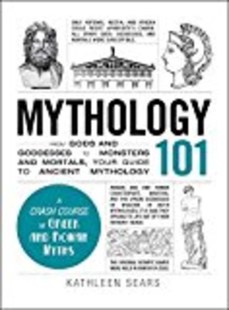 Mythology 101: From Gods and Goddesses to Monsters and Mortals, Your Guide to Ancient Mythology