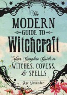 Modern Guide to Witchcraft: Your Complete Guide to Witches, Covens, and Spells