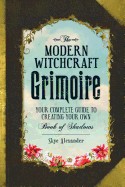 Modern Witchcraft Grimoire: Your Complete Guide to Creating Your Own Book of Shadows
