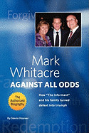 Mark Whitacre Against All Odds: How the Informant and His Family Turned Defeat Into Triumph