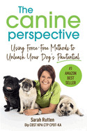 Canine Perspective: Using Force-Free Methods to Unleash Your Dog's Pawtential