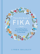 Little Book of Fika: The Uplifting Daily Ritual of the Swedish Coffee Break