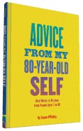 Advice from My 80-Year-Old Self: Real Words of Wisdom from People Ages 7 to 88
