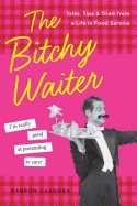 Bitchy Waiter: Tales, Tips & Trials from a Life in Food Service
