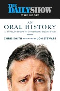 Daily Show (the Book): An Oral History as Told by Jon Stewart, the Correspondents, Staff and Guests