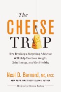 Cheese Trap: How Breaking a Surprising Addiction Will Help You Lose Weight, Gain Energy, and Get Healthy