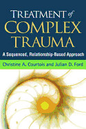 Treatment of Complex Trauma: A Sequenced, Relationship-Based Approach
