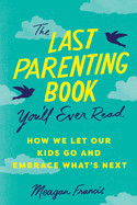 Last Parenting Book You'll Ever Read: How We Let Our Kids Go and Embrace What's Next