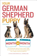 Your German Shepherd Puppy Month by Month, 2nd Edition: Everything You Need to Know at Each State to Ensure Your Cute and Playful Puppy