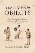 Lives in Objects: Native Americans, British Colonists, and Cultures of Labor and Exchange in the Southeast