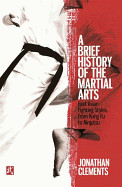 Brief History of the Martial Arts: East Asian Fighting Styles, from Kung Fu to Ninjutsu