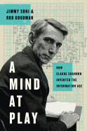 Mind at Play: How Claude Shannon Invented the Information Age