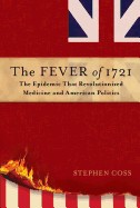 Fever of 1721: The Epidemic That Revolutionized Medicine and American Politics